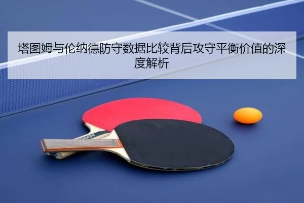 塔图姆与伦纳德防守数据比较背后攻守平衡价值的深度解析